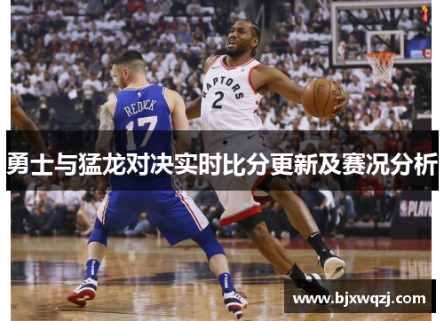 勇士与猛龙对决实时比分更新及赛况分析