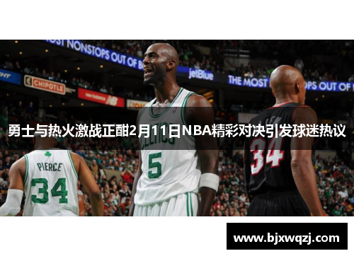 勇士与热火激战正酣2月11日NBA精彩对决引发球迷热议