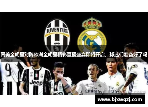 南美全明星对阵欧洲全明星精彩直播盛宴即将开启，球迷们准备好了吗