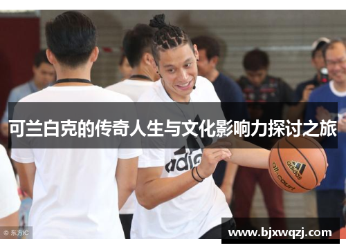 可兰白克的传奇人生与文化影响力探讨之旅