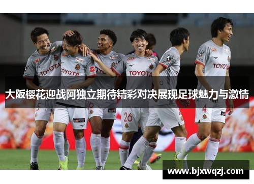 大阪樱花迎战阿独立期待精彩对决展现足球魅力与激情