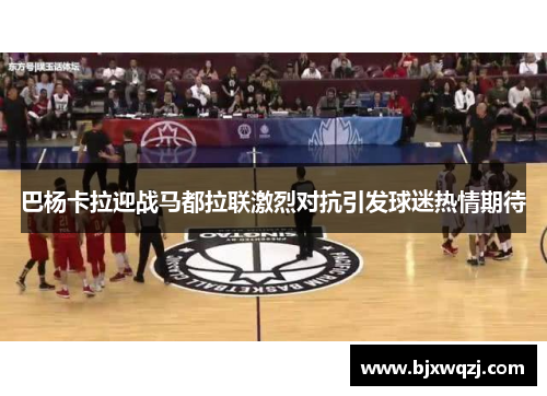 巴杨卡拉迎战马都拉联激烈对抗引发球迷热情期待