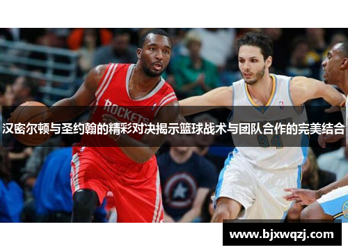 汉密尔顿与圣约翰的精彩对决揭示篮球战术与团队合作的完美结合